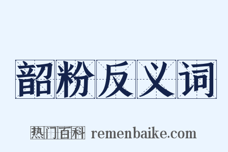 韶粉反义词是什么意思的图片